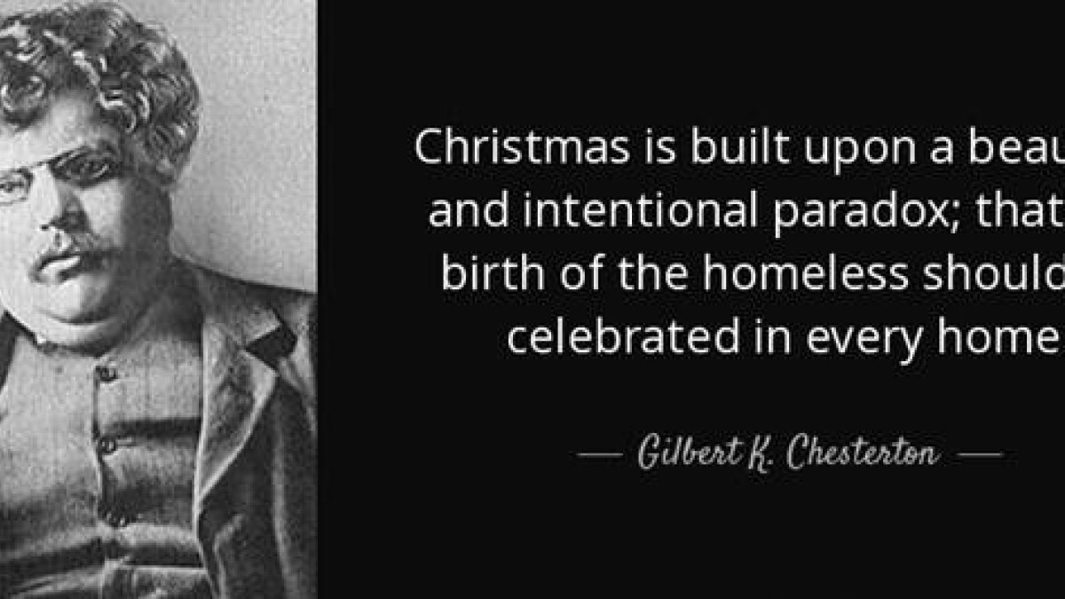 Una frase célebre de Gilbert Keith Chesterton: 'La Navidad se construye sobre una hermosa paradoja llena de intencionalidad: que el nacimiento de alguien sin casa para nacer se celebre en todos y cada uno de los hogares'.