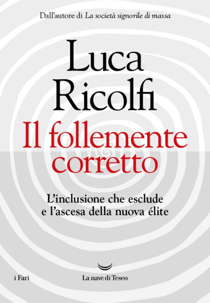 Luca Ricolfi, 'Lo demencialmente correcto. La inclusión que excluye y el ascenso de la nueva élite'.