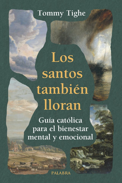 'Los santos también lloran. Guía católica para el bienestar mental y emocional' (Palabra), del terapeuta familiar Tommy Tighe.