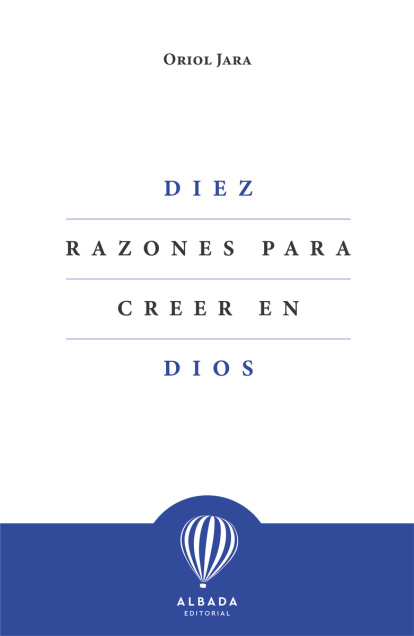 Diez razones para creer en Dios, el libro de Oriol Jara