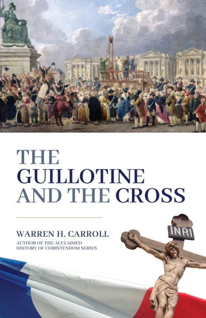 Warren H. Carrol, 'La guillotina y la Cruz': una gran aproximación a la historia de la Revolución Francesa.