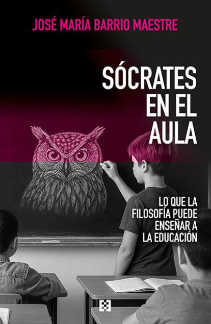 'Sócrates en el aula. Lo que la filosofía puede enseñar a la educación', de José María Barrio Maestre.