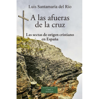 Portada de A las afueras de la cruz. Las sectas de origen cristiano en España, obra de Luis Santamaría del Río publicada en la colección BAC Teología.