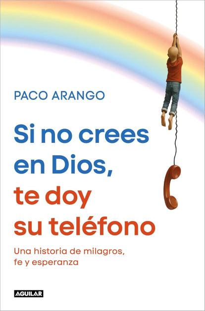 En Si no crees en Dios, te doy su teléfono, Paco Arango reúne testimonios y experiencias sobre milagros, fe y esperanza en una de las obras religiosas más leídas de 2026.